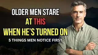 Love After 60 5 Things Men Stare At on Women When They&rsquo;re Turned On 95% Have No Clue