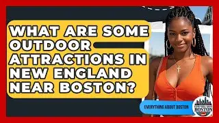 What Are Some Outdoor Attractions in New England Near Boston? - Everything About Boston