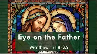 Sermon: 12/21/25 : Eye on the Father