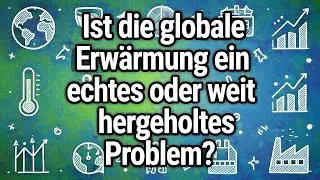 Ist die globale Erw&auml;rmung ein echtes oder weit hergeholtes Problem?