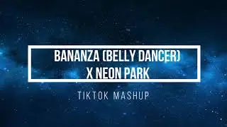 Bananza (Belly Dancer) x Neon Park [TikTok Mashup] (Lyrics)