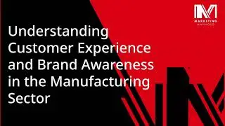 Customer Experience in Manufacturing | How Poor Service Impacts Brand Awareness & Marketing