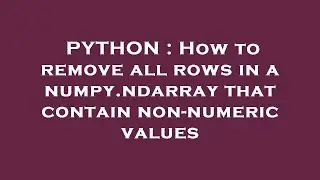 PYTHON : How to remove all rows in a numpy.ndarray that contain non-numeric values