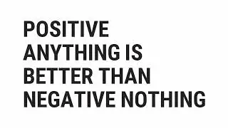 Positive Anything Is Better Than Negative Nothing | Elbert Hubbart | Top Quotes Online