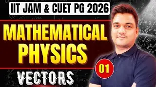 IIT JAM Physics | CUET PG Physics | Mathematical Physics &ndash; Vectors Part-1 | MSc Entrance Preparation