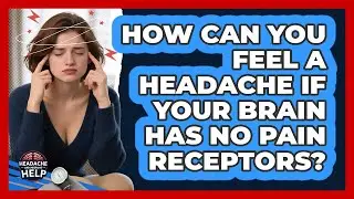 How Can You Feel A Headache If Your Brain Has No Pain Receptors? - Headache and Migraine Help