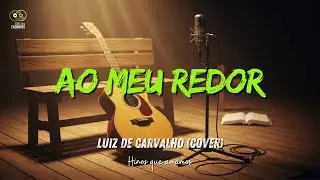 Ao Meu Redor | Luiz de Carvalho (Cover) | Série Hinos que Amamos | #bluesmusic