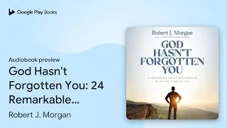 God Hasn't Forgotten You: 24 Remarkable Ways&hellip; by Robert J. Morgan &middot; Audiobook preview