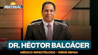 Dr. Héctor Balcácer - Médico Infectólogo - Virus Nipah | Matinal