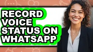 How to Record Voice Status on Whatsapp - Easy Guide