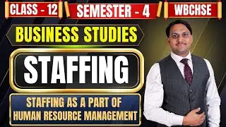 Staffing - As a Part of Human Resource Management | Class - 12 | Semester - 4 | BSTD | WBCHSE | 2025