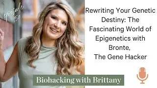 Rewriting Your Genetic Destiny: The Fascinating World of Epigenetics with Bronte, The Gene Hacker