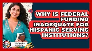 Why Is Federal Funding Inadequate For Hispanic Serving Institutions? - Latino Education in America