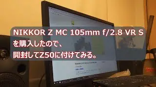 NIKKOR Z MC 105mm を購入したので、開封してZ50に付けてみる。
