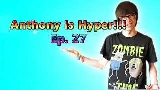 Anthony Is Hyper Ep. 27