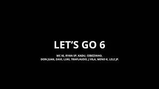 LET'S GO 6 MC IG, MC RYAN SP,KADU,CEBELZINHO, DON JUAN DAVI,LUKI,TRAPLAUDO,J VILA, MANO K , LELE JP