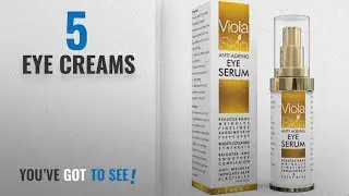Top 10 Eye Creams [2018]: PREMIUM Anti Ageing Eye Serum for Dark Circles & Puffiness - Anti Wrinkle