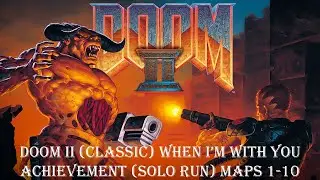 Doom II (Classic) When I&rsquo;m With You Achievement (Solo Run) MAPS 1-10