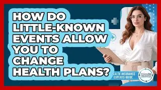 How Do Little-known Events Allow You To Change Health Plans? - Health Insurance Experts Guide