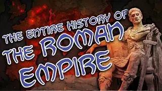The ENTIRE History of the Roman Empire