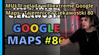 MULTI ogląda williextreme Google Maps - Tajemnice i Ciekawostki 80