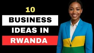 10 Business Ideas In Rwanda | Business Opportunities In Rwanda