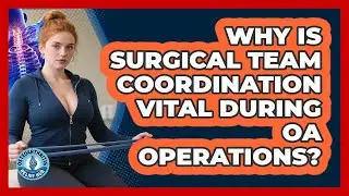 Why Is Surgical Team Coordination Vital During OA Operations? - Osteoarthritis Relief Hub