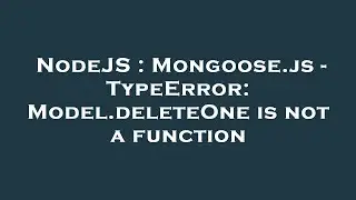 NodeJS : Mongoose.js - TypeError: Model.deleteOne is not a function
