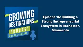 Episode 16: Building a Strong Entrepreneurial Ecosystem in Rochester, Minnesota