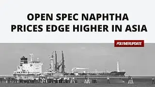 Open Spec Naphtha Prices Edge Higher in Asia