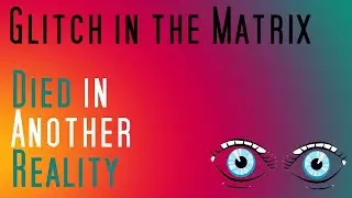 Glitch in the Matrix -- Died in Another Reality