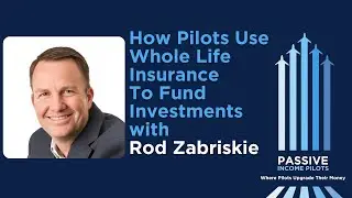#122 - How Pilots Use Whole Life Insurance to Fund Investments with Rod Zabriskie