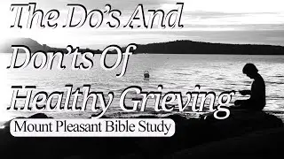 Mount Pleasant Bible Study | The Dos And Don&rsquo;ts Of Healthy Grieving