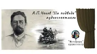 А.П.Чехов На подводе - аудиоспектакль