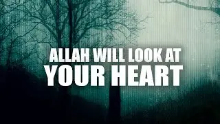 THIS IS HOW ALLAH WILL LOOK AT YOUR HEART