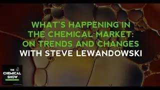 What&rsquo;s Happening In The Chemical Market: On Trends And Changes With Steve Lewandowski