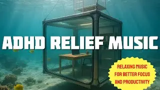 ADHD Relief Music: Relaxing Music for Better Focus and Productivity