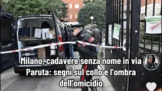 Milano, cadavere senza nome in via Paruta: segni sul collo e l&rsquo;ombra dell&rsquo;omicidio