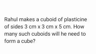 Rahul makes a cuboid of plasticine of sides 3x3x5. How many such cuboids will he need to form a cube