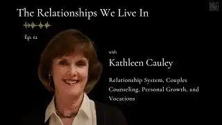 Ep. 12 -  Kathleen Cauley | Relationship System, Couples Counseling, Personal Growth, and Vocations