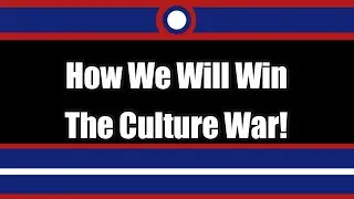 My Thoughts On How To Win The Culture War