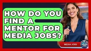 How Do You Find A Mentor For Media Jobs? - Media Jobs