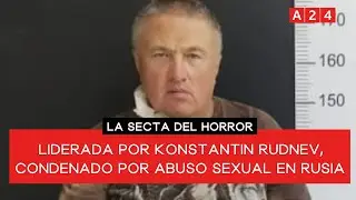 🔴 CAYÓ UNA SECTA RUSA LIDERADA POR UN EX CONDENADO POR ABUSO SEXUAL EN RUSIA
