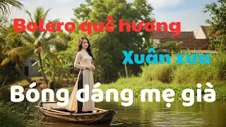 Giai điệu Bolero trữ tình | Bóng dáng mẹ già