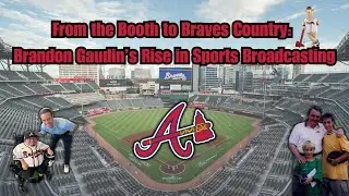 🎙️From the Booth to Braves Country: Brandon Gaudin&rsquo;s Rise in Sports Broadcasting | Episode Three