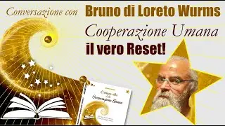 BRUNO DI  LORETO WURMS: La COOPERAZIONE UMANA il vero RESET! - Dialoghi tra Pionieri del Nuovo Mondo