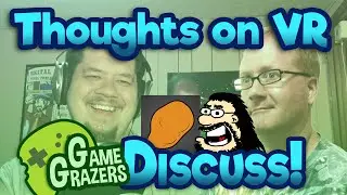 Thoughts on VR - April 22, 2016 - Game Grazers Discuss