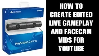 How To Create Edited Live Gameplay & PS4 Camera Face Cam Videos For Youtube