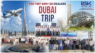 Dubai Diaries: PSK TMT 600+ SD Steel Dealers Enjoy the Ultimate Getaway! The PSK Group