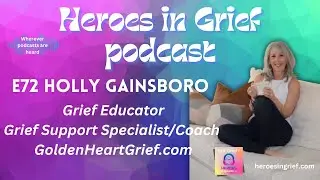 E72 - Holly Gainsboro - Grief Support Specialist/Coach & Grief Educator